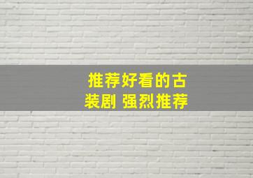 推荐好看的古装剧 强烈推荐